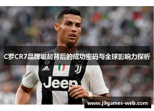 C罗CR7品牌崛起背后的成功密码与全球影响力探析