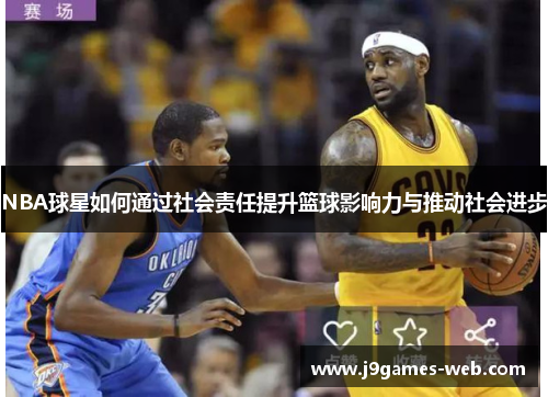 NBA球星如何通过社会责任提升篮球影响力与推动社会进步