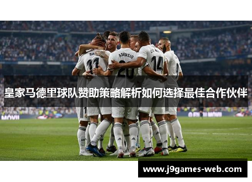 皇家马德里球队赞助策略解析如何选择最佳合作伙伴
