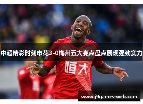 中超精彩时刻申花3-0梅州五大亮点盘点展现强劲实力