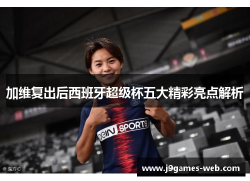 加维复出后西班牙超级杯五大精彩亮点解析