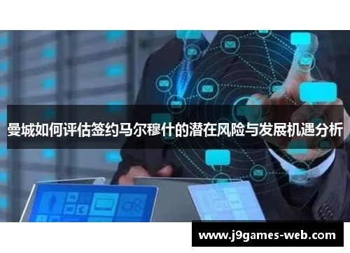 曼城如何评估签约马尔穆什的潜在风险与发展机遇分析