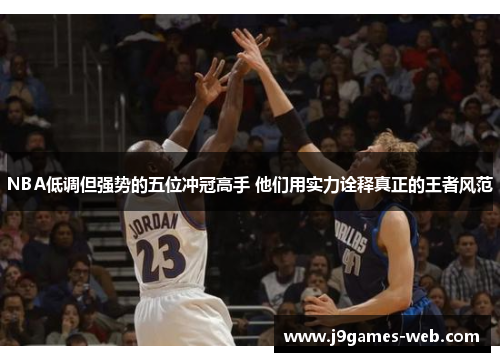 NBA低调但强势的五位冲冠高手 他们用实力诠释真正的王者风范