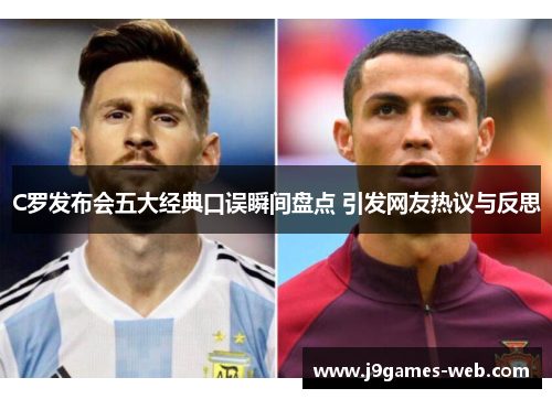 C罗发布会五大经典口误瞬间盘点 引发网友热议与反思