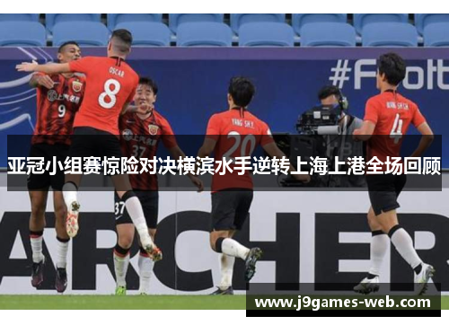 亚冠小组赛惊险对决横滨水手逆转上海上港全场回顾