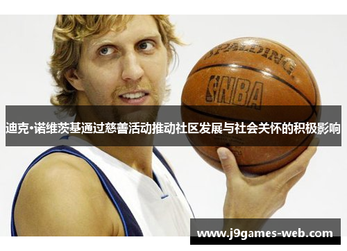 迪克·诺维茨基通过慈善活动推动社区发展与社会关怀的积极影响