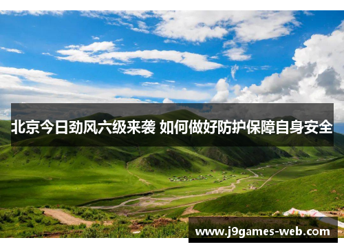 北京今日劲风六级来袭 如何做好防护保障自身安全