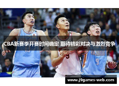 CBA新赛季开赛时间确定 期待精彩对决与激烈竞争