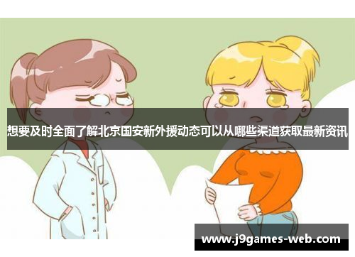 想要及时全面了解北京国安新外援动态可以从哪些渠道获取最新资讯