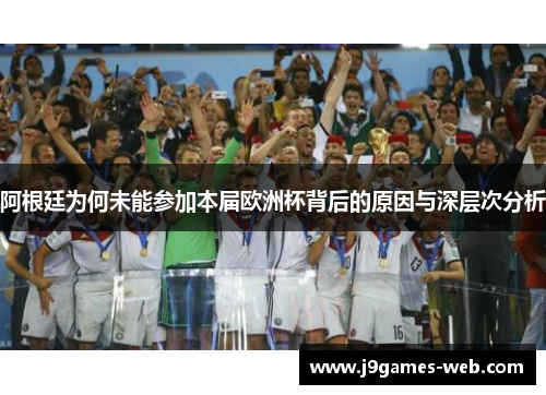 阿根廷为何未能参加本届欧洲杯背后的原因与深层次分析